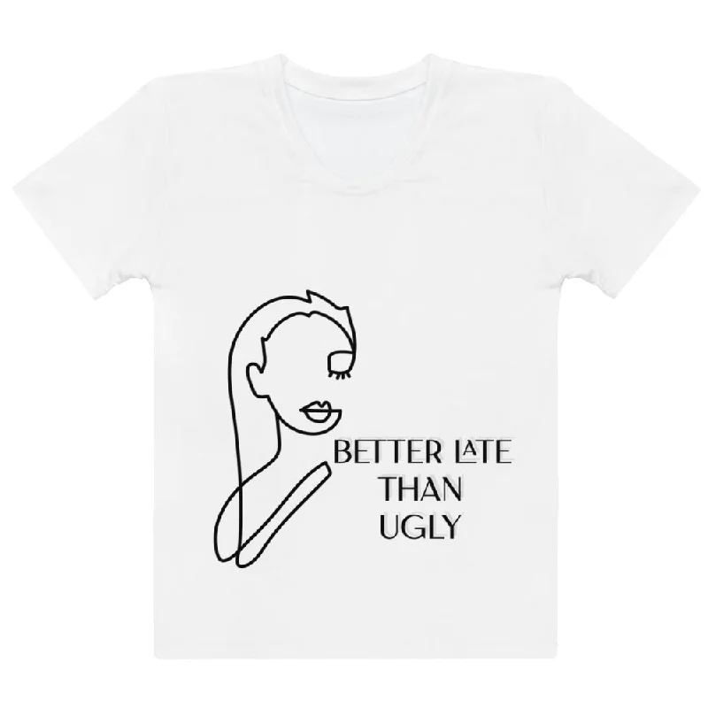 Better late than ugly Women's T-shirt