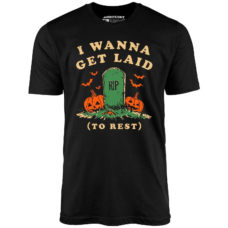 I Wanna Get Laid - Unisex T-Shirt