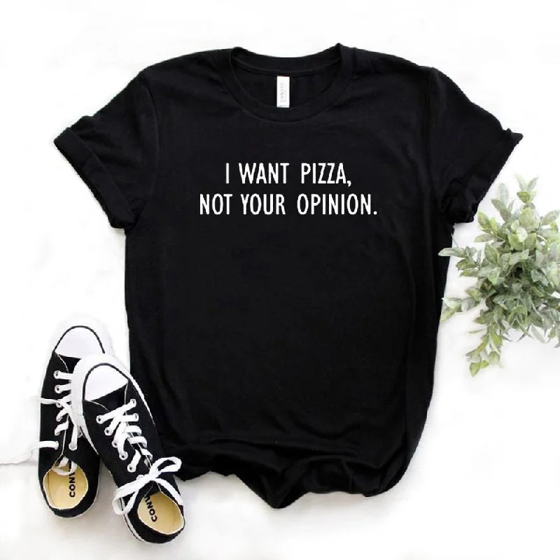 I want Pizza not Your Opinion Women Tee