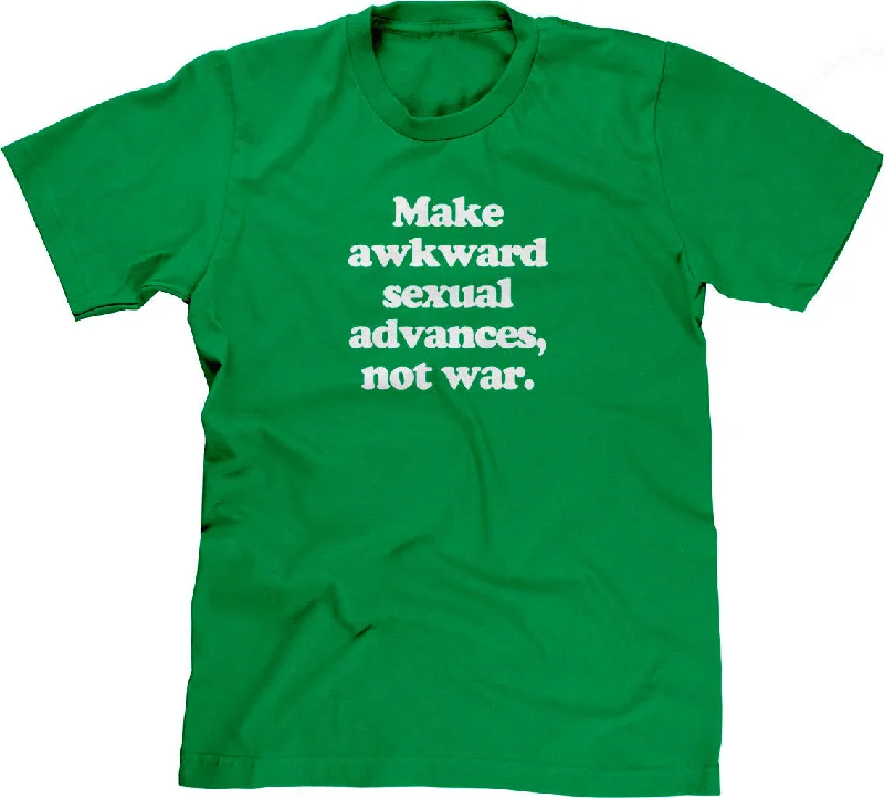 Make Awkward Sexual Advances, Not War T-Shirt